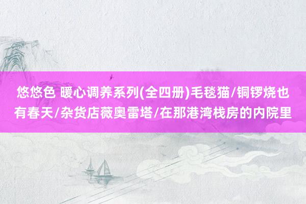 悠悠色 暖心调养系列(全四册)毛毯猫/铜锣烧也有春天/杂货店薇奥雷塔/在那港湾栈房的内院里